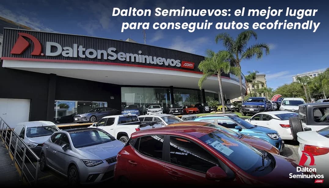 Dalton Seminuevos: el mejor lugar para conseguir autos ecofriendly