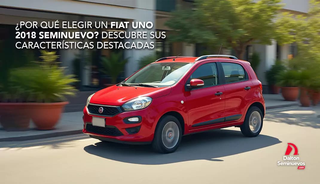 ¿Por qué elegir un Fiat Uno 2018 seminuevo? Descubre sus características destacadas