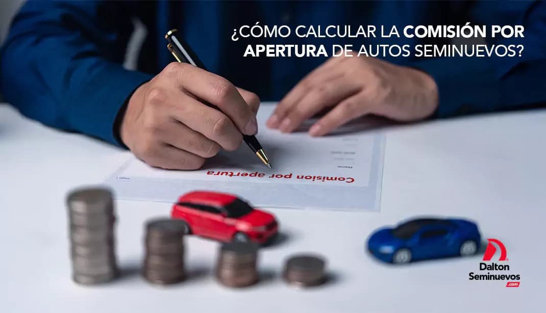 ¿Cómo calcular la comisión por apertura de autos seminuevos?