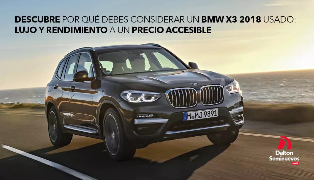 Descubre por qué debes considerar un BMW X3 2018 usado: lujo y rendimiento a un precio accesible