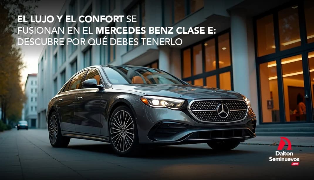 El lujo y el confort se fusionan en el Mercedes Benz Clase E: descubre por qué debes tenerlo