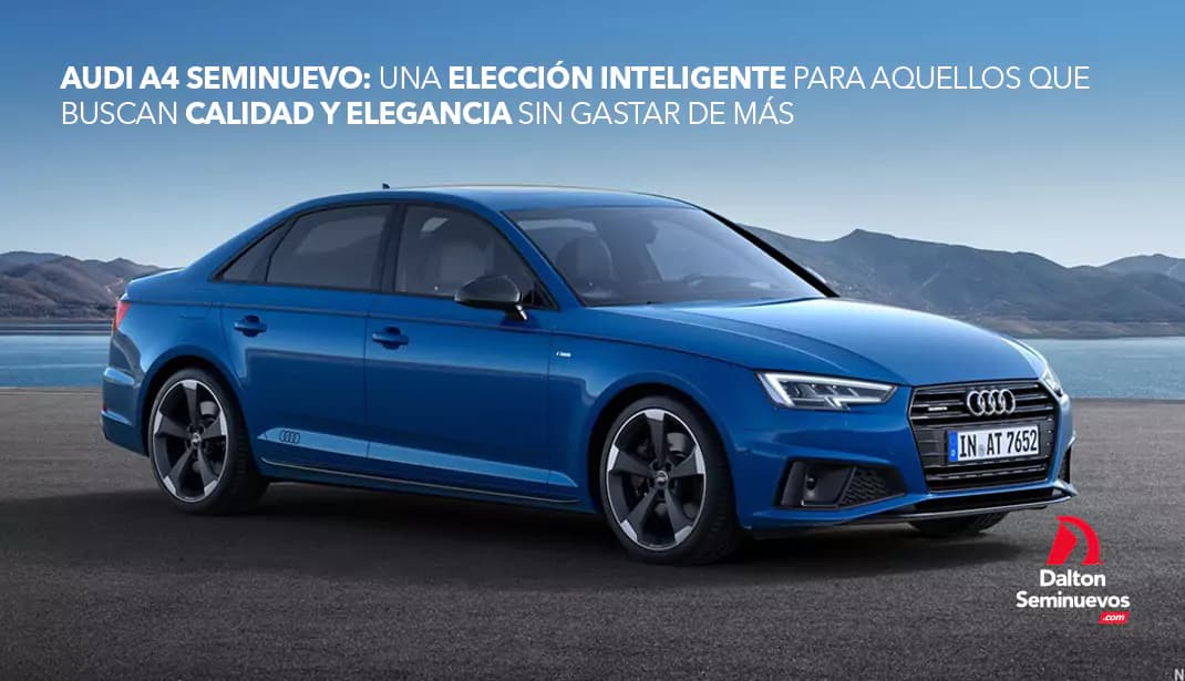 Audi A4 seminuevo: Una elección inteligente para aquellos que buscan calidad y elegancia sin gastar de más