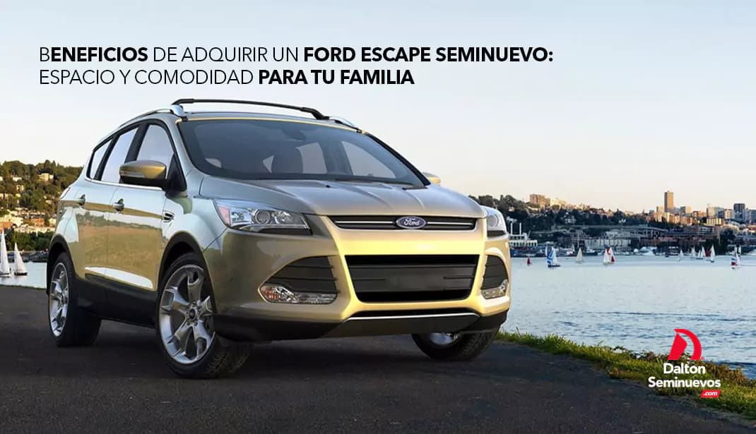 Beneficios de adquirir un Ford Escape seminuevo: Espacio y comodidad para tu familia