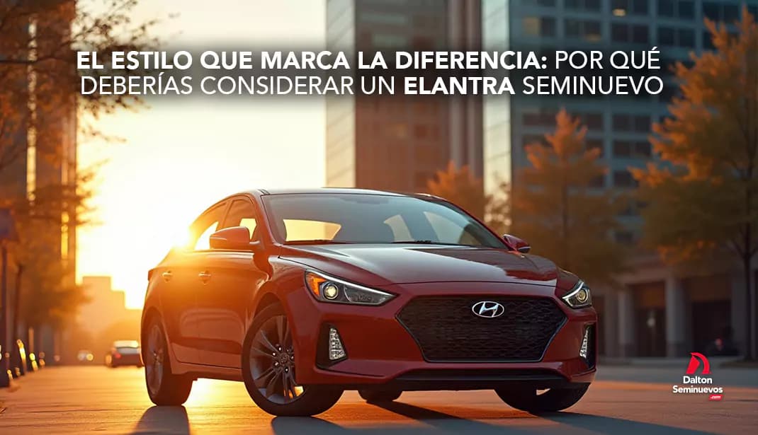 El estilo que marca la diferencia: Por qué deberías considerar un Elantra seminuevo